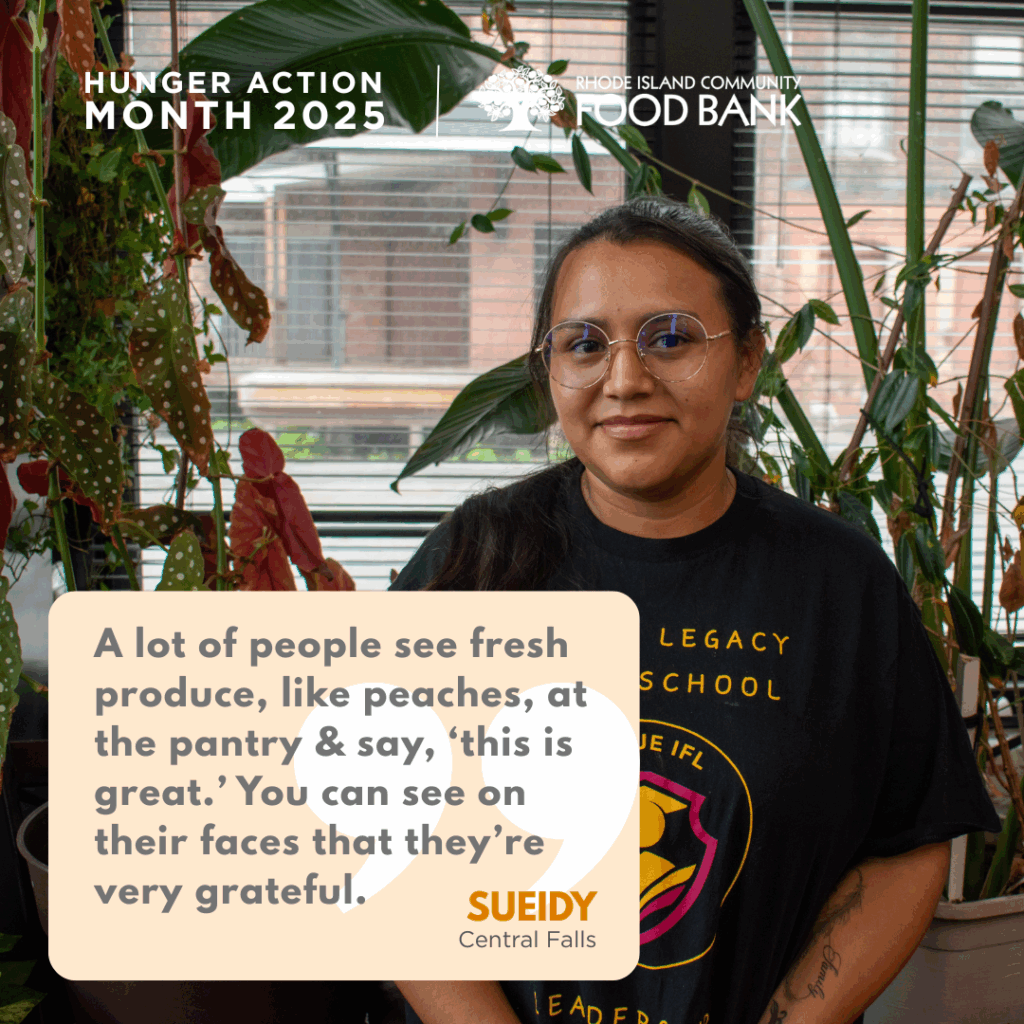 Image of a woman in front of plants with a quote that reads, "A lot of people see fresh produce, like peaches, at the pantry and say, 'this is great.' You can see on their faces that they're very grateful." The image includes branding from the RI Community Food Bank (their logo) as well as "Hunger Action Month 2025"